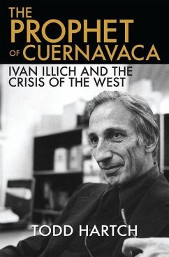 The Prophet of Cuernavaca: Ivan Illich and the Crisis of the West - Hartch, Todd