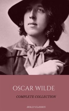 Oscar Wilde: The Truly Complete Collection (Holly Classics) (eBook, ePUB) - Wilde, Oscar; Classics, Holly