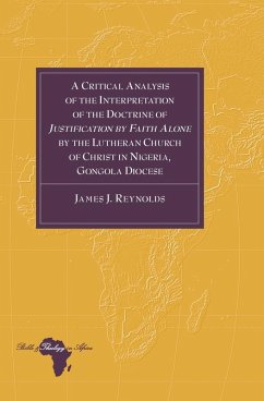 Critical Analysis of the Interpretation of the Doctrine of Justification by Faith Alone by the Lutheran Church of Christ in Nigeria, Gongola Diocese (eBook, ePUB) - James J. Reynolds, Reynolds