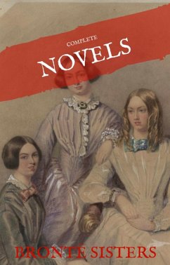 The Brontë Sisters: The Complete Novels (House of Classics) (eBook, ePUB) - Brontë, Emily; Bronte, Charlotte; Bronte, Anne; Classics, House of