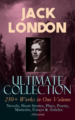 JACK LONDON Ultimate Collection: 250+ Works in One Volume: Novels, Short Stories, Plays, Poetry, Memoirs, Essays & Articles (Illustrated) (eBook, ePUB) - London, Jack