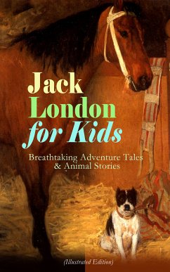 Jack London for Kids – Breathtaking Adventure Tales & Animal Stories (Illustrated Edition) (eBook, ePUB) - London, Jack