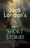 Jack London's Short Stories: 184 Tales of the Gold Rush, Frozen North, South Seas & Wildlife Adventures (Illustrated) (eBook, ePUB)