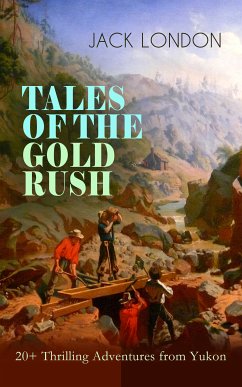 TALES OF THE GOLD RUSH – 20+ Thrilling Adventures from Yukon (eBook, ePUB) - London, Jack