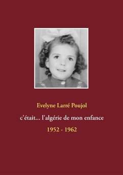 C'était... l'algérie de mon enfance - Larré Poujol, Evelyne