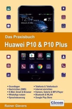 Das Praxisbuch Huawei P10 & P10 Plus - Handbuch für Einsteiger - Gievers, Rainer Das Praxisbuch Huawei P10 & P10 Plus - Handbuch für Einsteiger - Gievers, Rainer