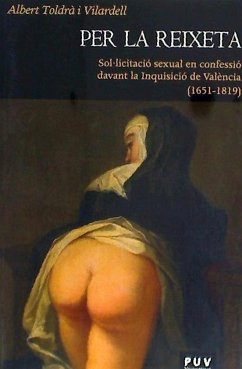 Per la reixeta : sol·licitació sexual en confessió davant la Inquisició de València, 1651-1819 - Toldra i Vilardell, Albert