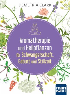 Aromatherapie und Heilpflanzen für Schwangerschaft, Geburt und Stillzeit - Clark, Demetria