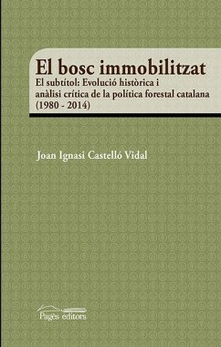 El bosc immobilitzat : Evolució històrica i anàlisi crítica de la política forestal catalana (1980-2014) - Castelló Vidal, Joan Ignasi