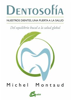 Dentosofía : nuestros dientes, una puerta a la salud : del equilibrio bucal a la salud global - Montaud, Michel