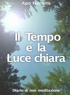 Il Tempo E La Luce Chiara. Diario Di Non Meditazione. (eBook, ePUB) - HALMYRIS, APO