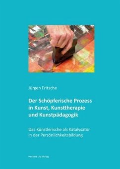Der Schöpferische Prozess in Kunst, Kunsttherapie und Kunstpädagogik - Fritsche, Jürgen
