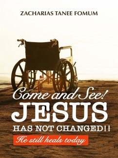 Come And See! Jesus Has Not Changed!! He Still Heals Today (eBook, ePUB) - Fomum, Zacharias Tanee
