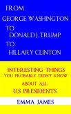 From George Washington to Donald J. Trump to Hillary Clinton: Interesting Things You Probably Didn't Know About All US Presidents (eBook, ePUB)