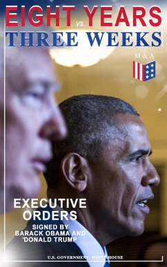 Eight Years vs. Three Weeks - Executive Orders Signed by Barack Obama and Donald Trump (eBook, ePUB) - Government, U. S.; House, White