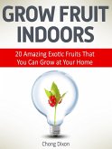 Grow Fruit Indoors: 20 Amazing Exotic Fruits That You Can Grow at Your Home (eBook, ePUB)