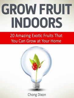 Grow Fruit Indoors: 20 Amazing Exotic Fruits That You Can Grow at Your Home (eBook, ePUB) - Dixon, Chong