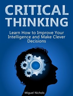 Cover Critical Thinking: Learn How to Improve Your Intelligence and Make Clever Decisions (eBook, ePUB)