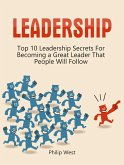 Leadership: Top 10 Leadership Secrets For Becoming a Great Leader That People Will Follow (eBook, ePUB)