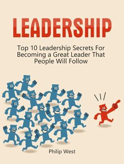 Leadership: Top 10 Leadership Secrets For Becoming a Great Leader That People Will Follow (eBook, ePUB) - West, Philip