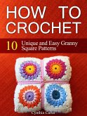How To Crochet: 10 Unique and Easy Granny Square Patterns (eBook, ePUB)