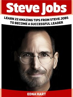 Steve Jobs: Learn 22 Amazing Tips from Steve Jobs to Become a Successful Leader (eBook, ePUB) - Hart, Edna