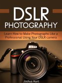 Dslr Photography: Learn How to Make Photographs Like a Professional Using Your Dslr camera (eBook, ePUB)