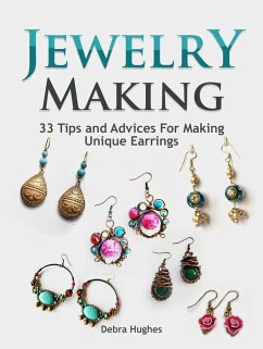 Jewelry Making: 33 Tips and Advices For Making Unique Earrings (eBook, ePUB) - Hughes, Debra