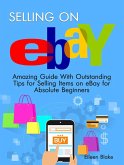 Selling On Ebay: Amazing Guide With Outstanding Tips for Selling Items on eBay for Absolute Beginners (eBook, ePUB) Selling On Ebay: Amazing Guide With Outstanding Tips for Selling Items on eBay for Absolute Beginners (eBook, ePUB)