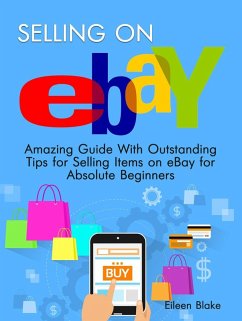 Cover Selling On Ebay: Amazing Guide With Outstanding Tips for Selling Items on eBay for Absolute Beginners (eBook, ePUB)