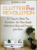 Clutter Free Revolution: 31 Days to Clutter Free Revolution. Use These Simple Methods to Clean and Organize your Home (eBook, ePUB)