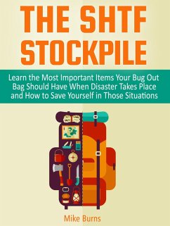 The Shtf Stockpile: Learn the Most Important Items Your Bug Out Bag Should Have When Disaster Takes Place and How to Save Yourself in Those Situations (eBook, ePUB) - Burns, Mike