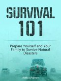 Survival 101: Prepare Yourself and Your Family to Survive Natural Disasters (eBook, ePUB)