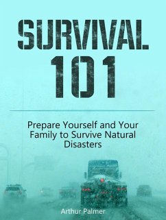 Survival 101: Prepare Yourself and Your Family to Survive Natural Disasters (eBook, ePUB) - Palmer, Arthur