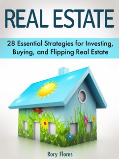 Real Estate: 28 Essential Strategies for Investing, Buying, and Flipping Real Estate (eBook, ePUB) - Flores, Rory