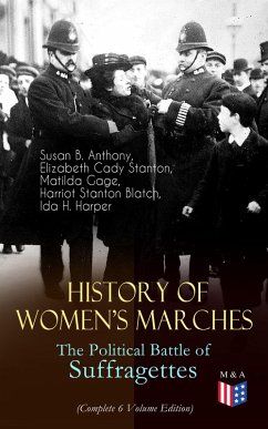 History of Women's Marches - The Political Battle of Suffragettes (Complete 6 Volume Edition) (eBook, ePUB) - Anthony, Susan B.; Stanton, Elizabeth Cady; Gage, Matilda; Blatch, Harriot Stanton; Harper, Ida H.
