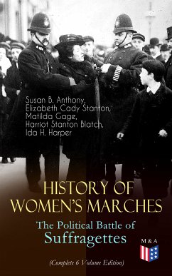 History of Women's Marches – The Political Battle of Suffragettes (Complete 6 Volume Edition) (eBook, ePUB) - Anthony, Susan B.; Stanton, Elizabeth Cady; Gage, Matilda; Blatch, Harriot Stanton; Harper, Ida H.