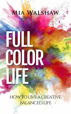 Cover Full Color Life: How to Live a Creative, Balanced Life (eBook, ePUB)