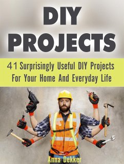 Diy Projects: 41 Surprisingly Useful Diy Projects For Your Home And Everyday Life (eBook, ePUB) - Dekker, Anna