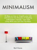 Minimalism: 26 Ways on How to Simplify your Life and Discover the Rewards of Adopting a Minimalist Lifestyle. Learn How Living With Less Can Give You More. (eBook, ePUB)