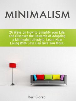 Minimalism: 26 Ways on How to Simplify your Life and Discover the Rewards of Adopting a Minimalist Lifestyle. Learn How Living With Less Can Give You More. (eBook, ePUB) - Garza, Bert
