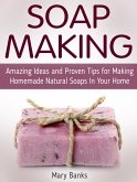 Soap Making: Amazing Ideas and Proven Tips for Making Homemade Natural Soaps In Your Home (eBook, ePUB)