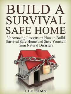 Build a Survival Safe Home: 30 Amazing Lessons on How to Build Survival Safe Home and Save Yourself from Natural Disasters (eBook, ePUB) - Sims, Leo