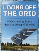 Living off the Grid: 15 Outstanding House Ideas For Living off the Grid (eBook, ePUB)