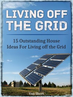 Living off the Grid: 15 Outstanding House Ideas For Living off the Grid (eBook, ePUB) - Short, van
