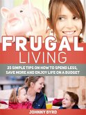Frugal Living: 25 Simple Tips on How to Spend Less, Save More and Enjoy Life on a Budget (eBook, ePUB)
