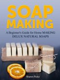 Soap Making: A Beginner's Guide for Home Making Delux Natural Soaps (eBook, ePUB)