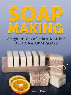 Soap Making: A Beginner's Guide for Home Making Delux Natural Soaps (eBook, ePUB) - Perez, Sharon