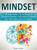 Mindset: 28 Super Useful Tips to Develop a Successful Mindset. Learn How to Improve Your Self-esteem and Live Happier (eBook, ePUB)