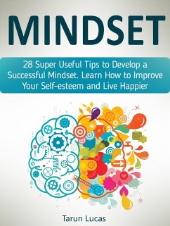 Mindset: 28 Super Useful Tips to Develop a Successful Mindset. Learn How to Improve Your Self-esteem and Live Happier (eBook, ePUB) - Lucas, Tarun